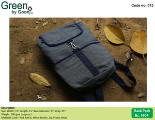 Code no. 075
Back Pack
Rs. 450/-
Description‐
Size: Width: 15’’ Length: 15” Base Diameter: 6’’ Strap: 35’’
Weight: 500 gms .(approx.)
Material Used: Thick Fabric, Metal Buckle, Zip, Plastic Strap
 