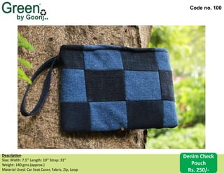 Code no. 100
Description‐
Size: Width: 7.5’’ Length: 10’’ Strap: 31’’
Weight: 140 gms.(approx.)
Material Used: Car Seat Cover, Fabric, Zip, Loop
Denim Check
Pouch
Rs. 250/-
 