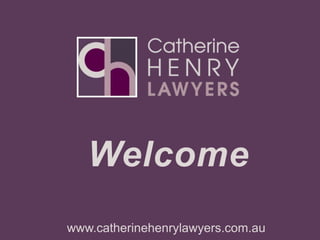 Welcome
www.catherinehenrylawyers.com.au
 