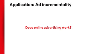Application: Ad incrementality
Does online advertising work?
 