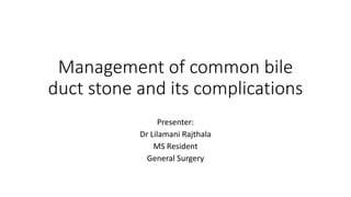 Management of common bile
duct stone and its complications
Presenter:
Dr Lilamani Rajthala
MS Resident
General Surgery
 