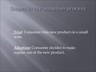 Trial : Consumer tries new product on a small scale. Adoption :  Consumer decides to make regular use of the new product.  
