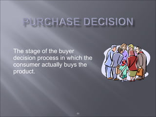 The stage of the buyer decision process in which the consumer actually buys the product.  