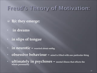 B/c they emerge: in dreams  in slips of tongue  in neurotic –  worried about smthg.  obsessive behaviour –  mind is filled with one particular thing ultimately in psychoses –  mental illness that effects the whole personality 