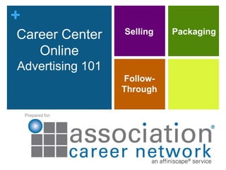 Career Center Online Advertising 101 Selling Packaging Follow-Through Prepared for: 1 