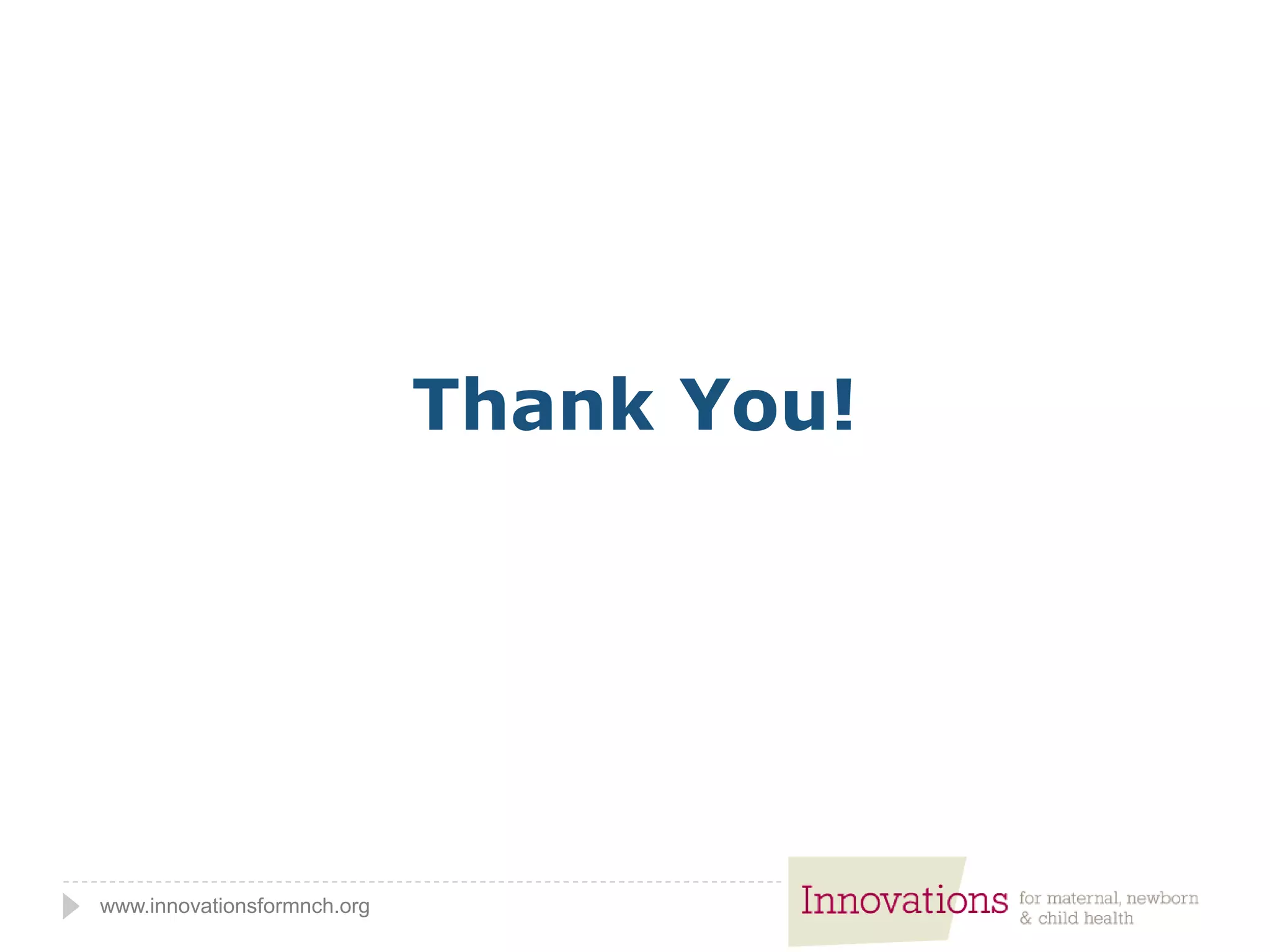 www.innovationsformnch.org
Thank You!
 