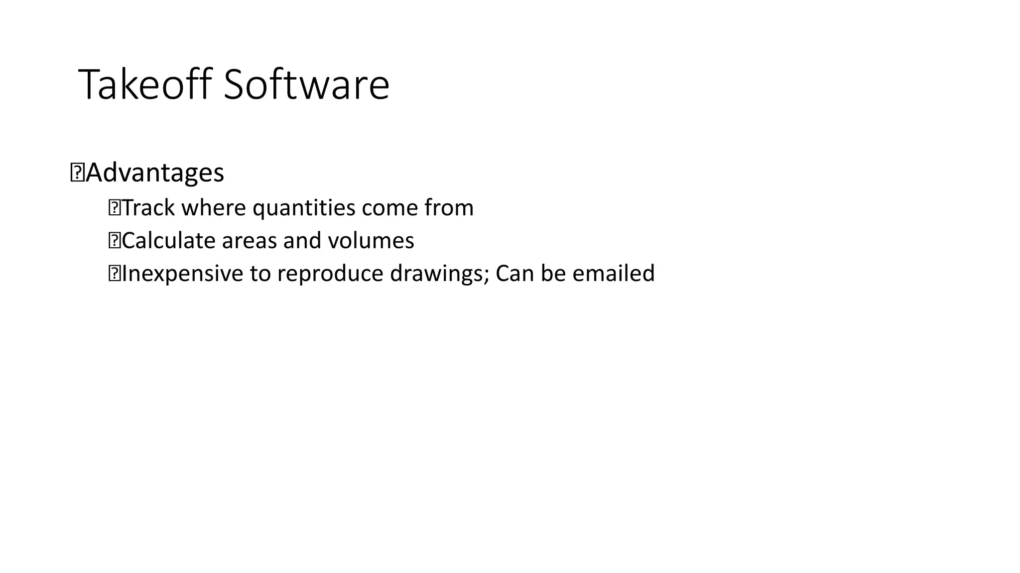 Takeoff Software
Advantages
Track where quantities come from
Calculate areas and volumes
Inexpensive to reproduce drawings; Can be emailed
 