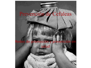 Prevención de Cefaleas
Redes de promoción y prevención en
salud
 