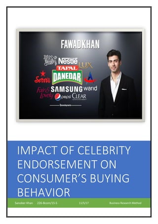IMPACT OF CELEBRITY
ENDORSEMENT ON
CONSUMER’S BUYING
BEHAVIOR
Research Report
Sanober Khan 226-Bcom/15-S 11/5/17 Business Research Method
 
