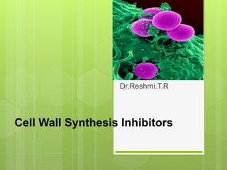 Cell Wall Synthesis Inhibitors
Dr.Reshmi.T.R
 