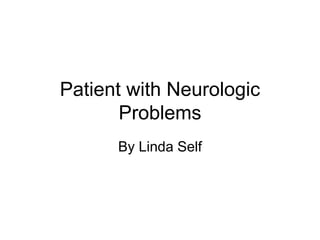 Patient with Neurologic
Problems
By Linda Self
 