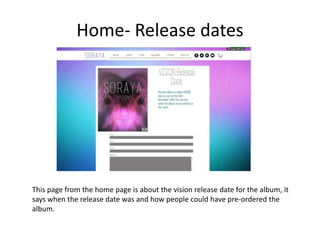 Home- Release dates
This page from the home page is about the vision release date for the album, it
says when the release date was and how people could have pre-ordered the
album.
 