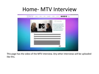 Home- MTV Interview
This page has the video of the MTV interview. Any other interviews will be uploaded
like this.
 