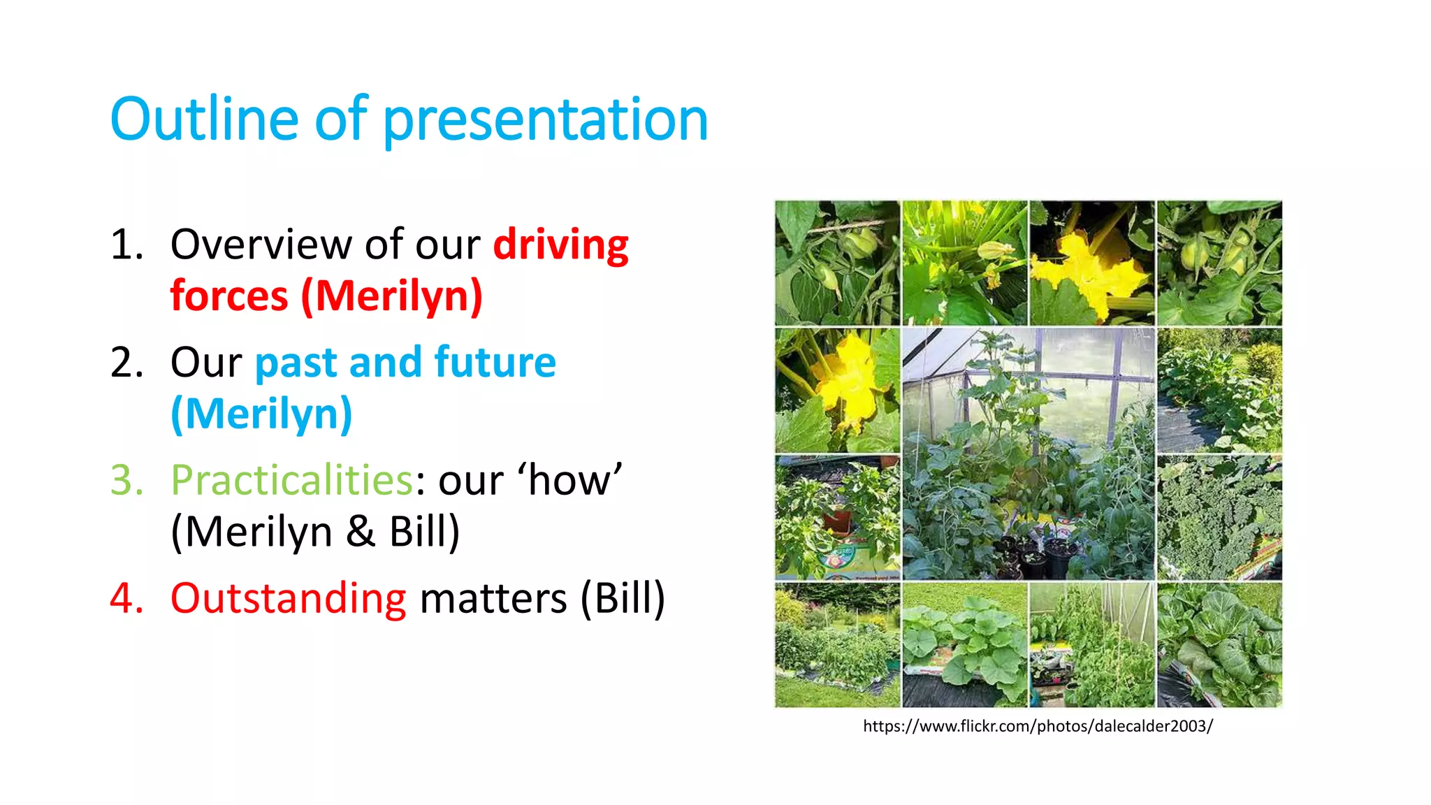 Outline of presentation
1. Overview of our driving
forces (Merilyn)
2. Our past and future
(Merilyn)
3. Practicalities: our ‘how’
(Merilyn & Bill)
4. Outstanding matters (Bill)
https://www.flickr.com/photos/dalecalder2003/
 