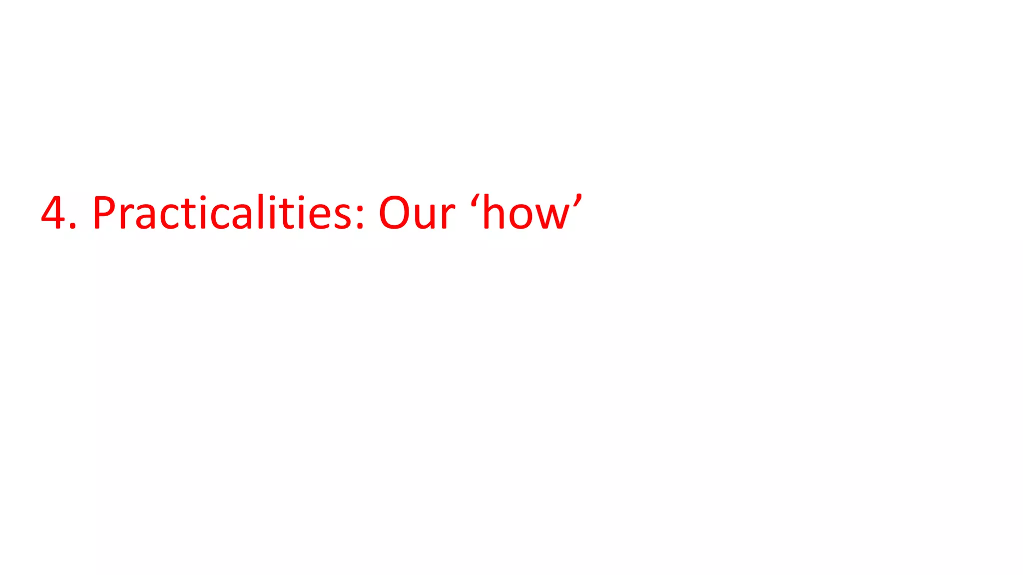4. Practicalities: Our ‘how’
 