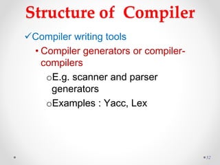 Structure of Compiler
Compiler writing tools
• Compiler generators or compiler-
compilers
oE.g. scanner and parser
generators
oExamples : Yacc, Lex
52
 