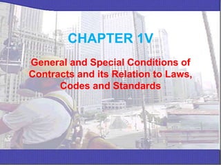 CHAPTER 1V
General and Special Conditions of
Contracts and its Relation to Laws,
Codes and Standards
 