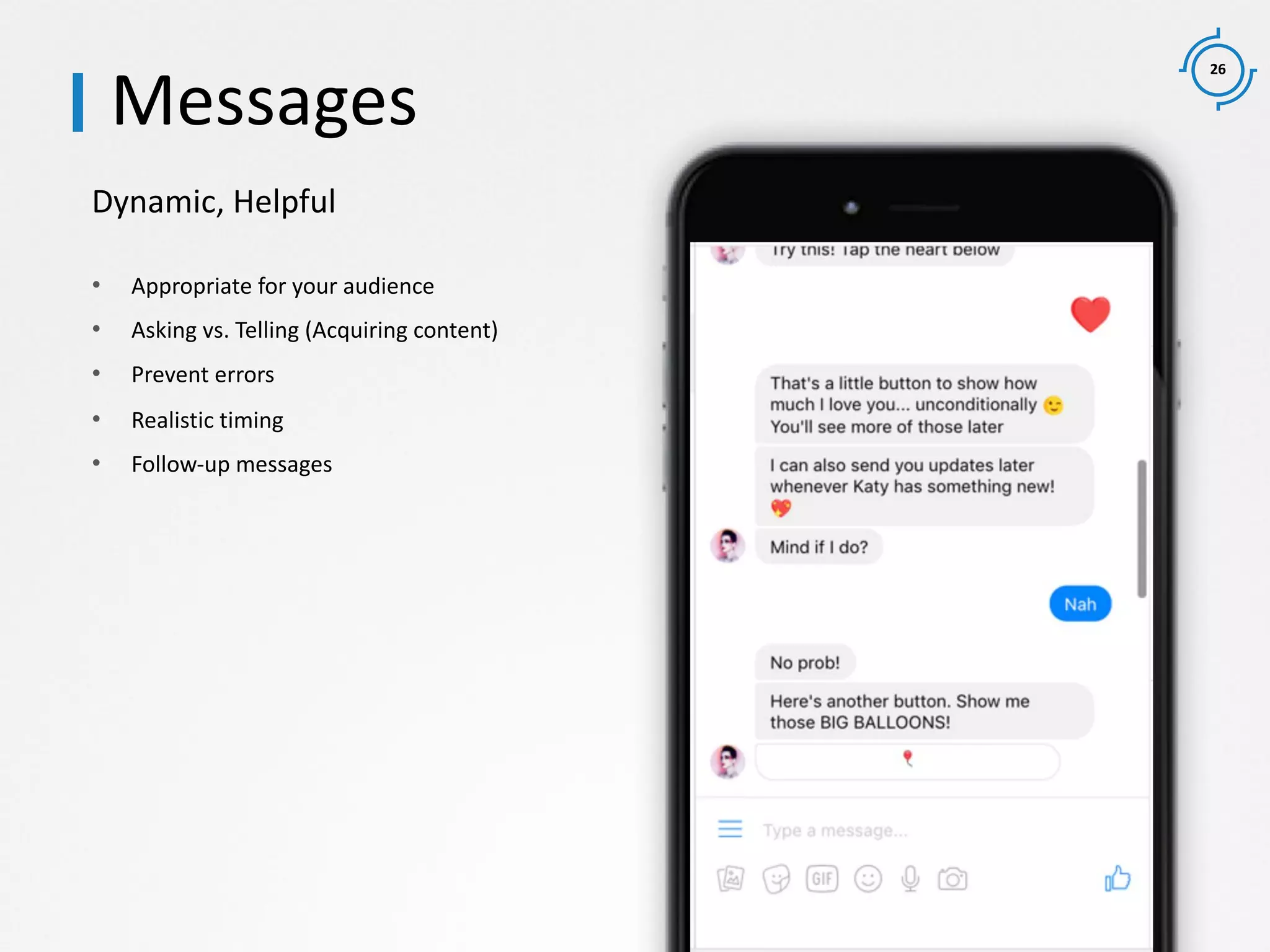 26
Dynamic, Helpful
Messages
• Appropriate for your audience
• Asking vs. Telling (Acquiring content)
• Prevent errors
• Realistic timing
• Follow-up messages
 