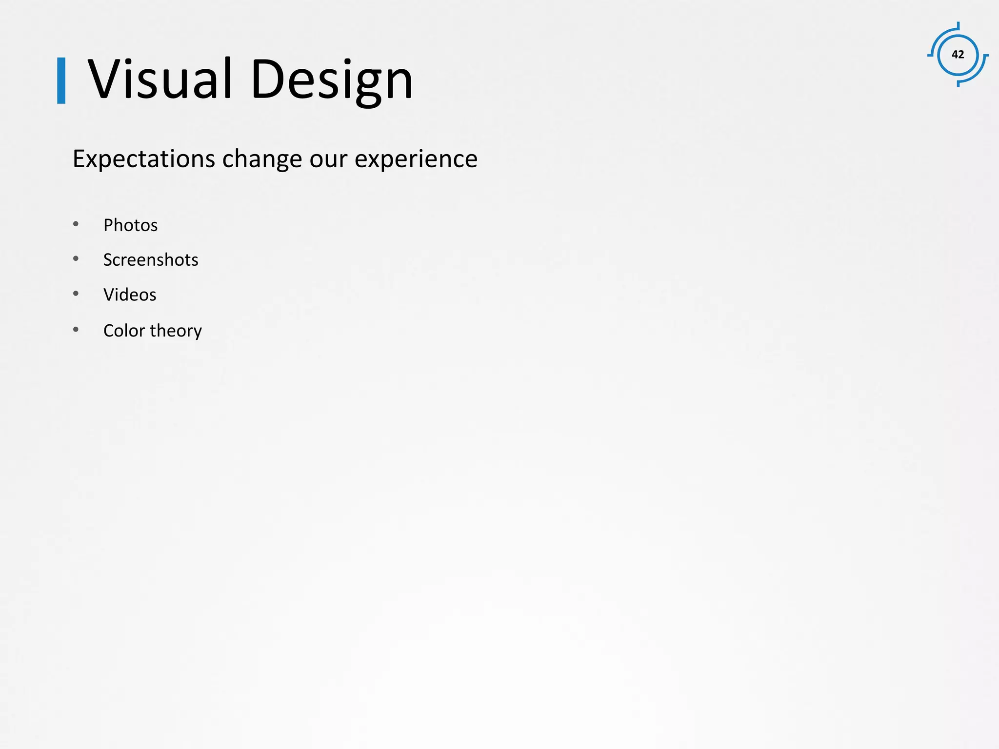 42
Expectations change our experience
Visual Design
• Photos
• Screenshots
• Videos
• Color theory
 