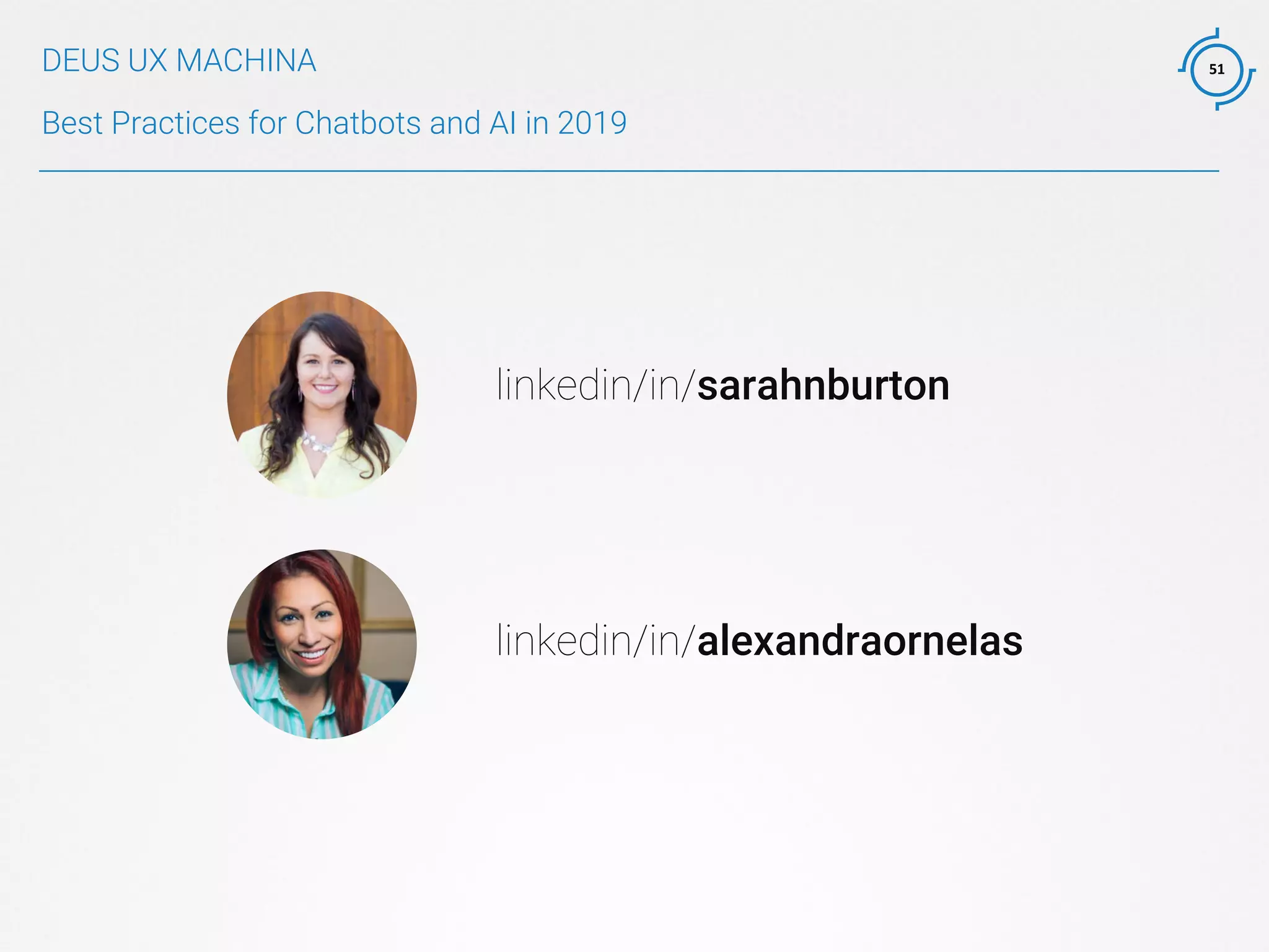51
Best Practices for Chatbots and AI in 2019
DEUS UX MACHINA
linkedin/in/alexandraornelas
linkedin/in/sarahnburton
 