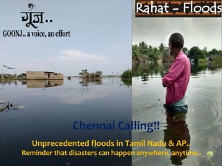 Unprecedented floods in Tamil Nadu & AP..
Reminder that disasters can happen anywhere, anytime..
Chennai Calling!!
 