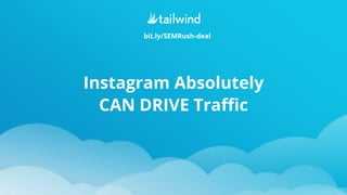 Instagram Absolutely
CAN DRIVE Traffic
bit.ly/SEMRush-deal
 