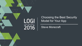 Choosing the Best Security
Model for Your App
Steve Morecraft
 