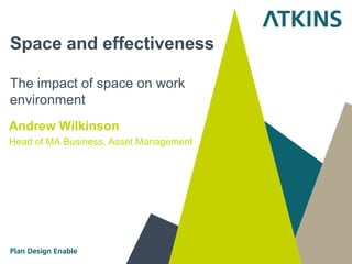 Space and effectiveness

The impact of space on work
environment
Andrew Wilkinson
Head of MA Business, Asset Management
 