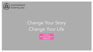 Change Your Story
Change Your Life
QUINTESSENCE
STORYTELLING
Cici Woo
@ChewOnThisStory
#AWE2018
 
