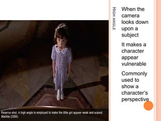 HIGH ANGLE
             When the
             camera
             looks down
             upon a
             subject
             It makes a
             character
             appear
             vulnerable
             Commonly
             used to
             show a
             character’s
             perspective
 