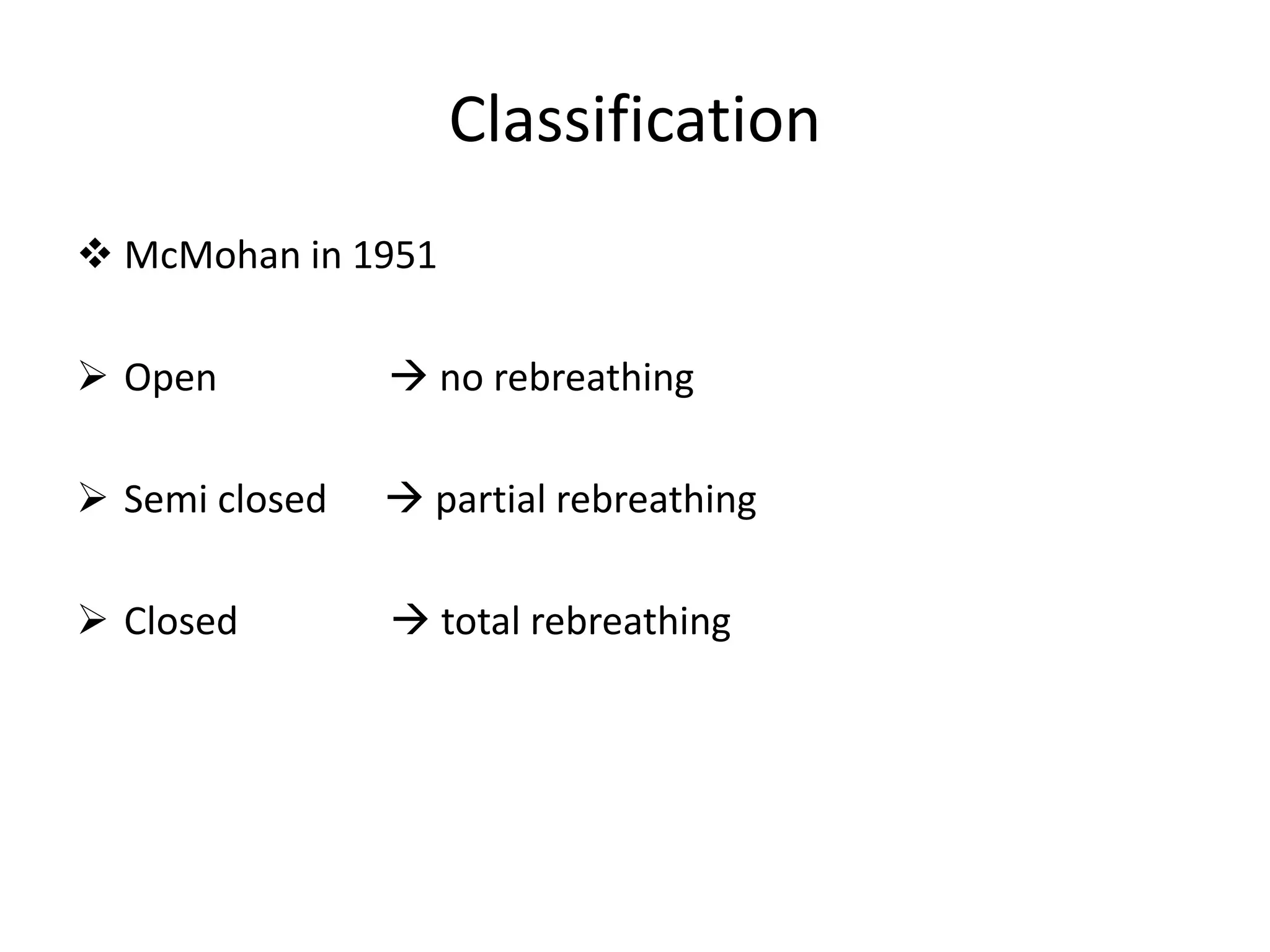 Classification
 McMohan in 1951
 Open  no rebreathing
 Semi closed  partial rebreathing
 Closed  total rebreathing
 