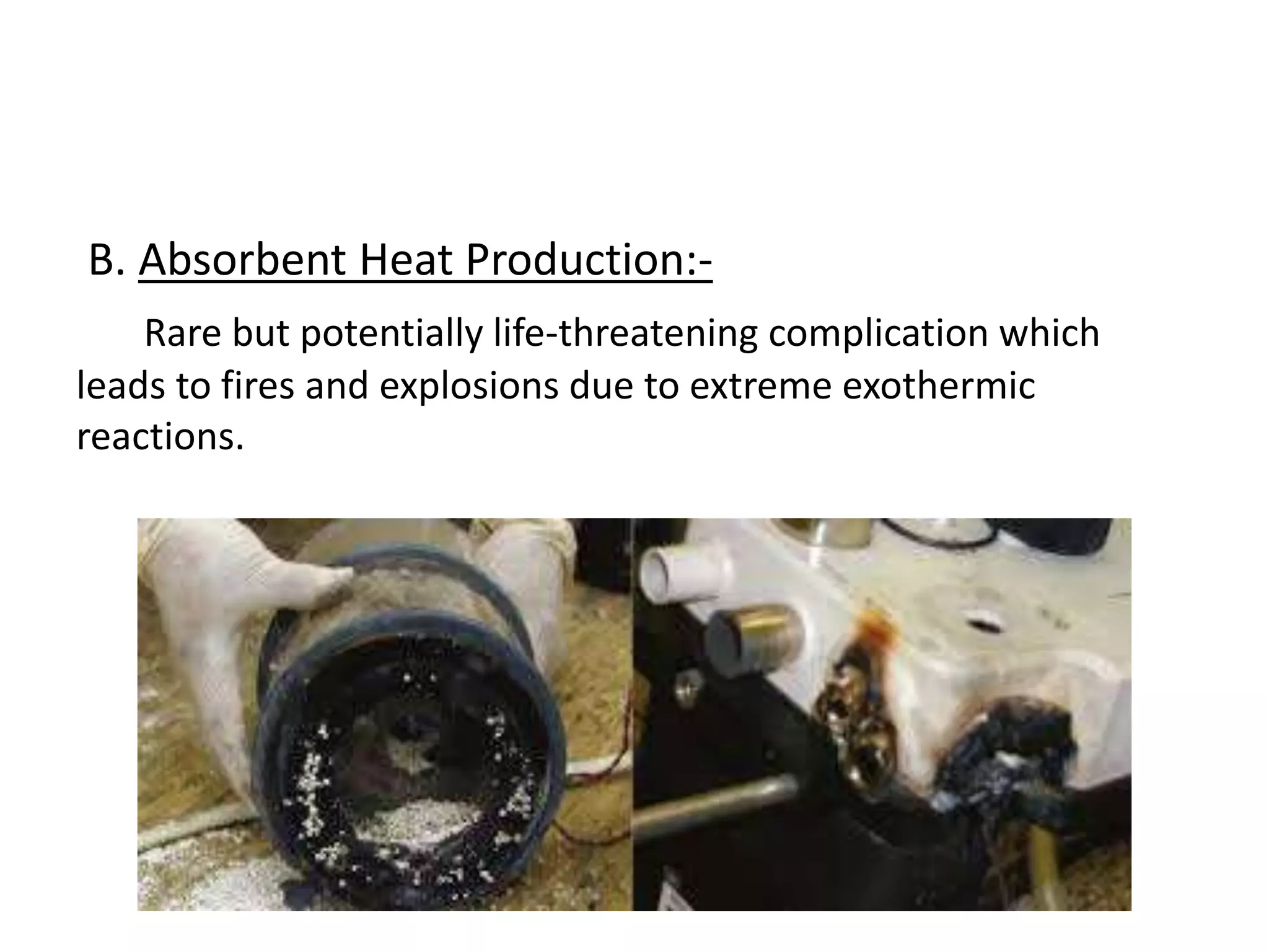 B. Absorbent Heat Production:-
Rare but potentially life-threatening complication which
leads to fires and explosions due to extreme exothermic
reactions.
 