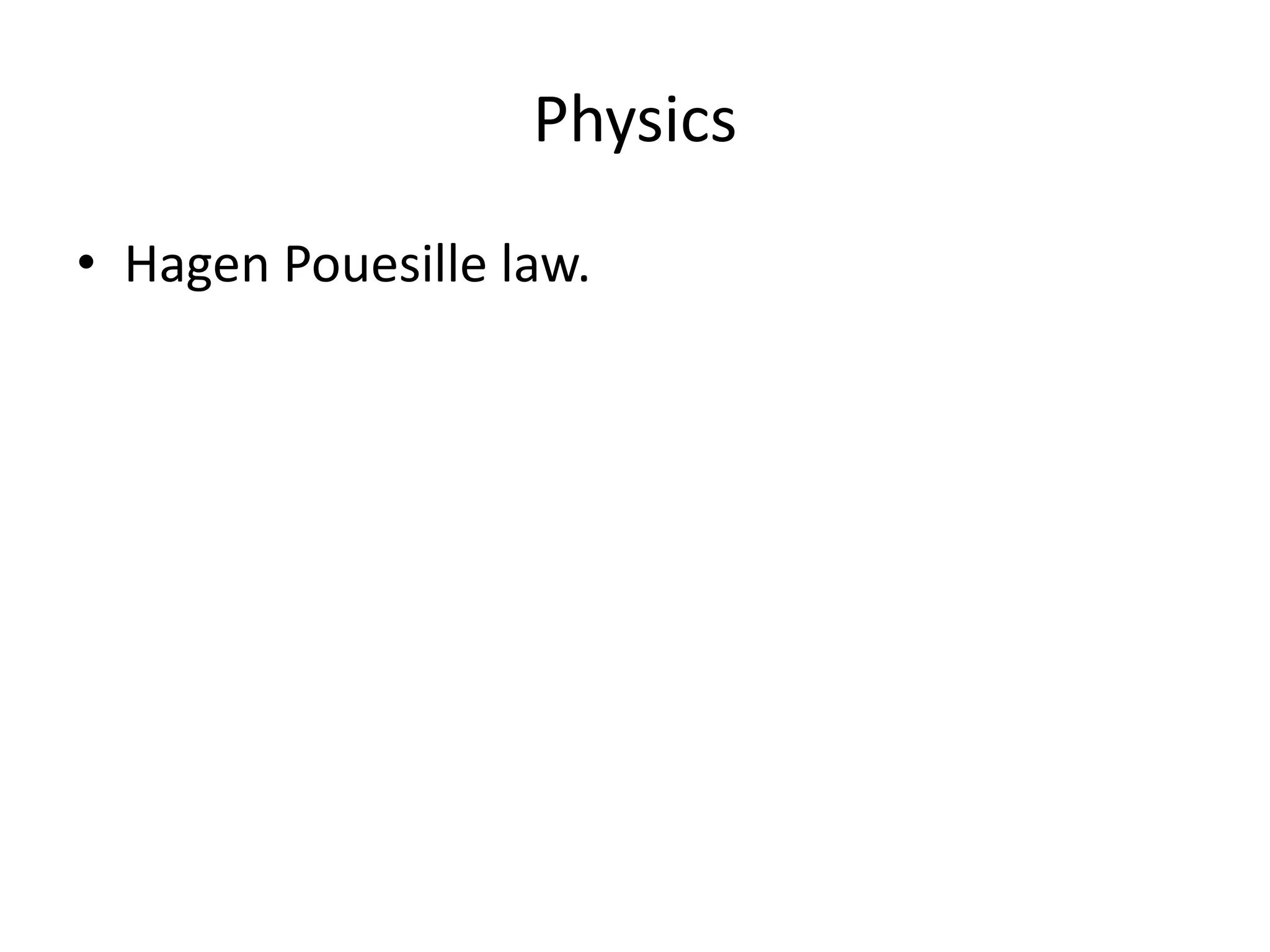 Physics
• Hagen Pouesille law.
 