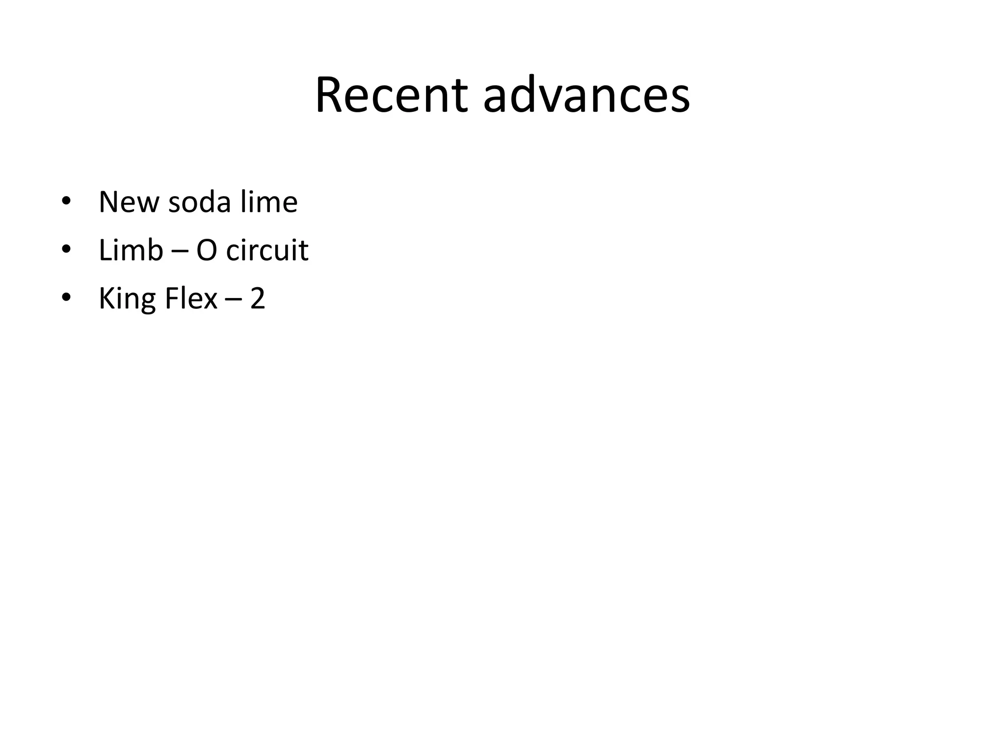 Recent advances
• New soda lime
• Limb – O circuit
• King Flex – 2
 