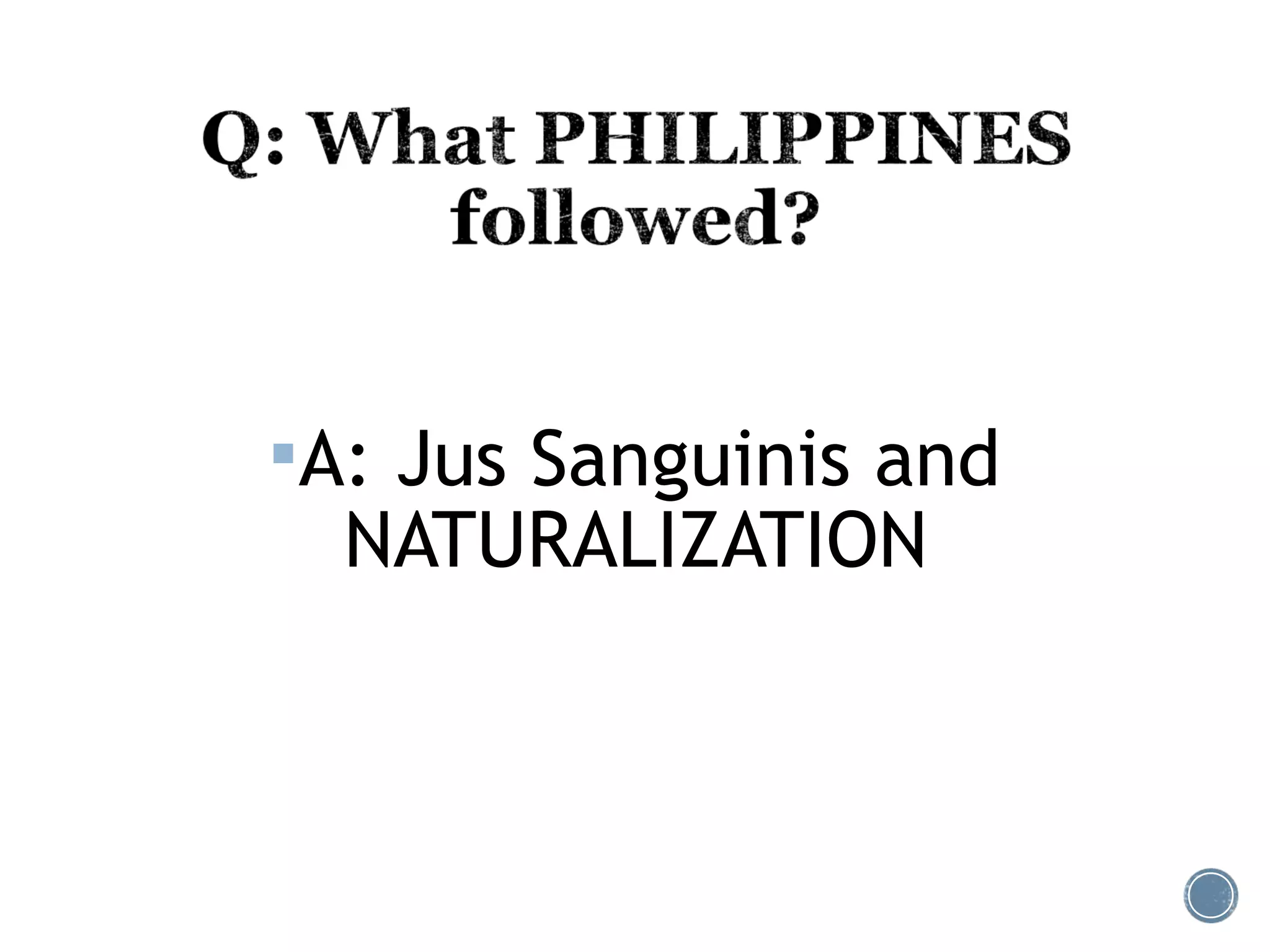 A: Jus Sanguinis and
NATURALIZATION
 