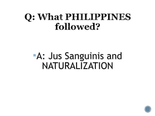 A: Jus Sanguinis and
NATURALIZATION
 