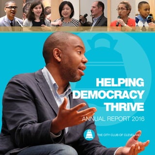 HELPING
DEMOCRACY
THRIVE
ANNUAL REPORT 2016
THE CITY CLUB OF CLEVELAND
 