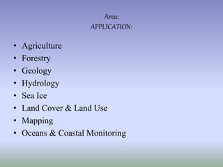 • Agriculture
• Forestry
• Geology
• Hydrology
• Sea Ice
• Land Cover & Land Use
• Mapping
• Oceans & Coastal Monitoring
Area:
APPLICATION:
 