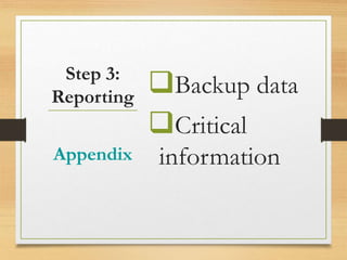 Backup data
Critical
information
Appendix
Step 3:
Reporting
 