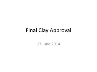 Final Clay Approval
17 June 2014
 