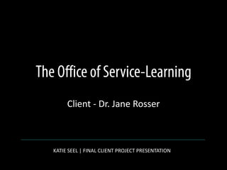 Client - Dr. Jane Rosser
KATIE SEEL | FINAL CLIENT PROJECT PRESENTATION
 