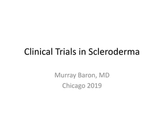 Clinical Trials in Scleroderma
Murray Baron, MD
Chicago 2019
 