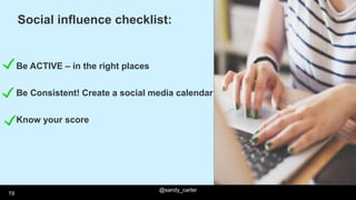 @sandy_carter
19
Social influence checklist:
Be ACTIVE – in the right places
Be Consistent! Create a social media calendar...