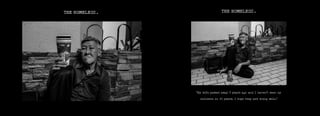 THE HOMELESS. THE HOMELESS.
“My wife passed away 3 years ago and I haven’t seen my
children in 15 years. I hope they are doing well.”
 