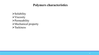 42
Polymers characteristics
Solubility
Viscosity
Permeability
Mechanical property
Tackiness
 