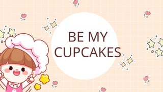 BE MY
CUPCAKES
 