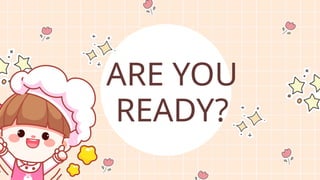 ARE YOU
READY?
 