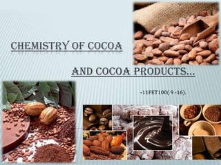 CHEMISTRY OF COCOA
And cocoA products…
-11FET100( 9 -16).

 