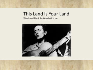 This Land Is Your Land 
Words and Music by Woody Guthrie 
 