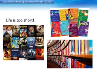 Collaborative filtering and Recommender Systems 
Life is too short! 
2 
 
